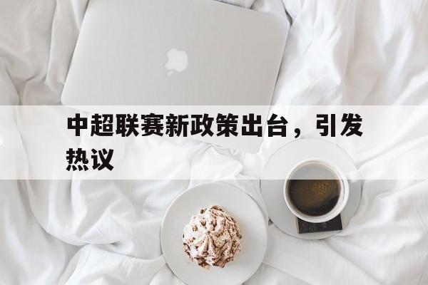 中超联赛新政策出台，引发热议